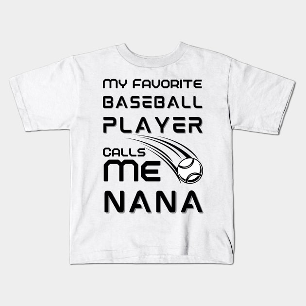 My Favorite Baseball Player Calls Me Nana Kids T-Shirt by JustBeSatisfied